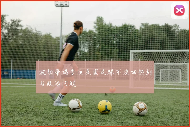 波切蒂诺专注美国足球不谈回热刺与政治问题